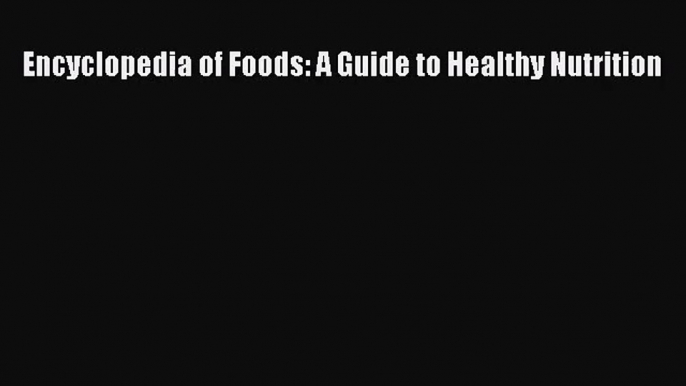 [PDF Download] Encyclopedia of Foods: A Guide to Healthy Nutrition [Download] Online