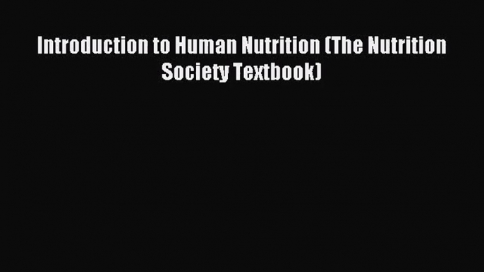 [PDF Download] Introduction to Human Nutrition (The Nutrition Society Textbook) [Download]