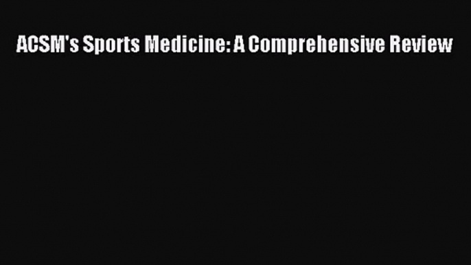 [PDF Download] ACSM's Sports Medicine: A Comprehensive Review [Download] Online