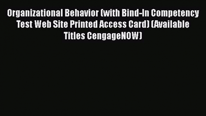 Read Organizational Behavior (with Bind-In Competency Test Web Site Printed Access Card) (Available