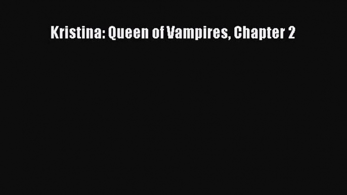 [PDF Download] Kristina: Queen of Vampires Chapter 2 [Download] Online