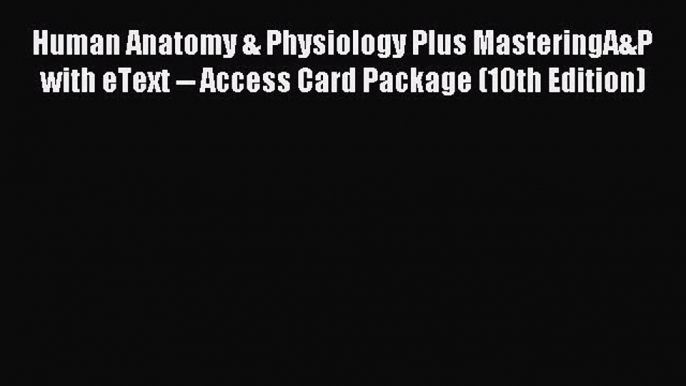 [PDF Download] Human Anatomy & Physiology Plus MasteringA&P with eText -- Access Card Package