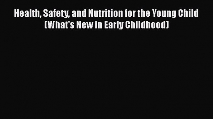 [PDF Download] Health Safety and Nutrition for the Young Child (What's New in Early Childhood)