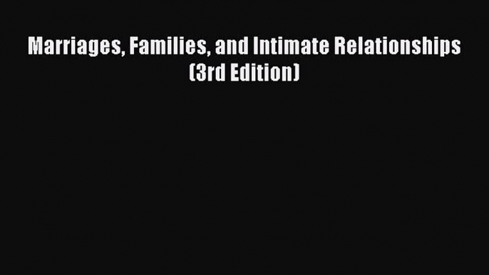 [PDF Download] Marriages Families and Intimate Relationships (3rd Edition) [Download] Full