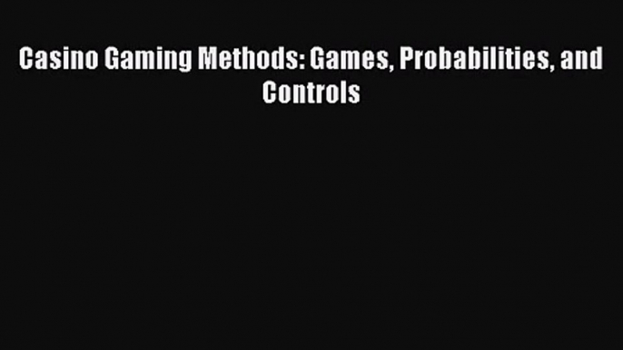 Download Casino Gaming Methods: Games Probabilities and Controls Ebook Online