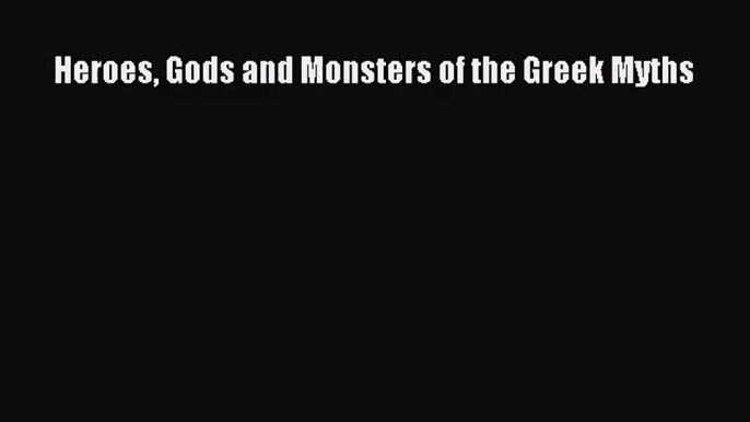 [PDF Download] Heroes Gods and Monsters of the Greek Myths [Download] Online
