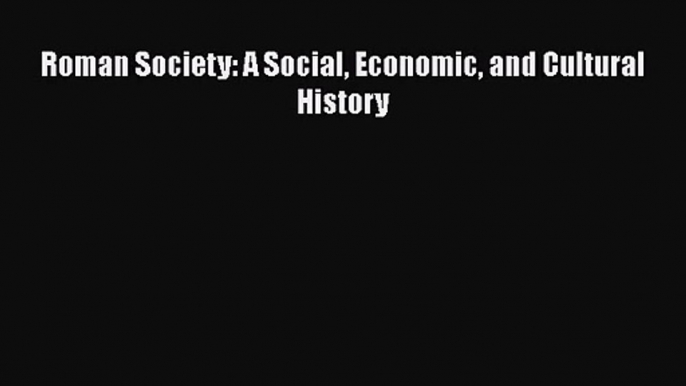 Download Roman Society: A Social Economic and Cultural History Ebook Online