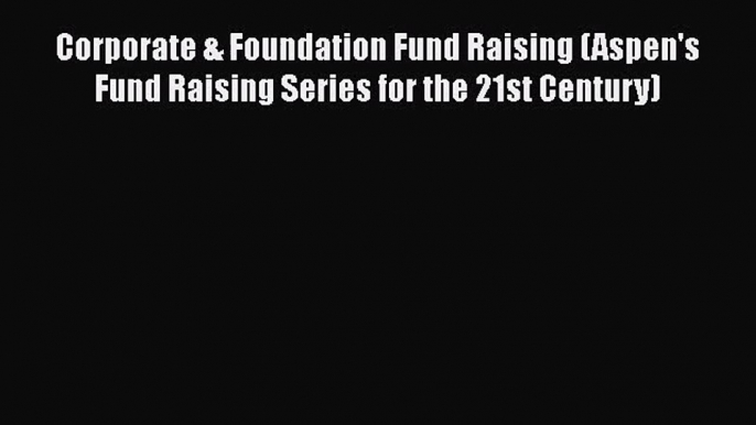 Read Corporate & Foundation Fund Raising (Aspen's Fund Raising Series for the 21st Century)