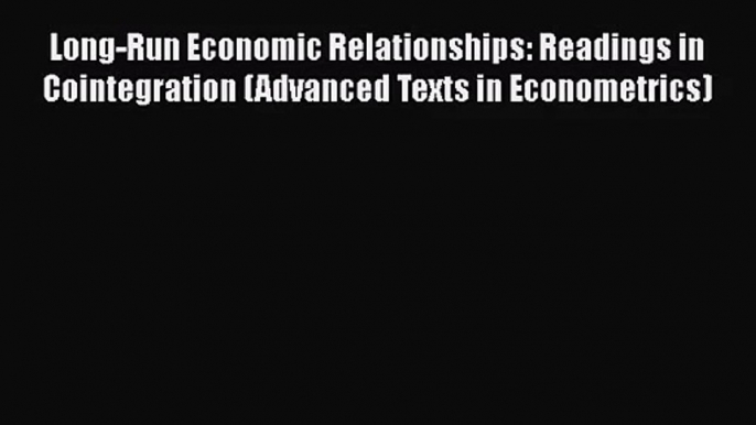 Read Long-Run Economic Relationships: Readings in Cointegration (Advanced Texts in Econometrics)