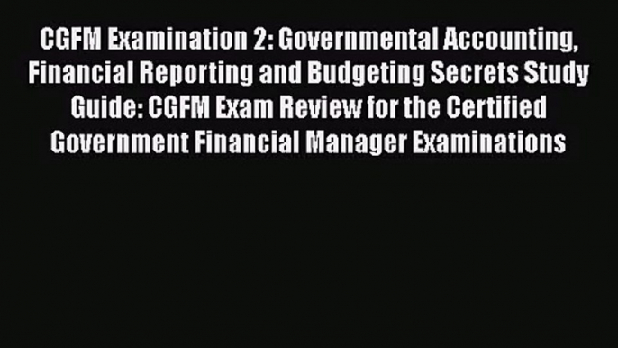 Read CGFM Examination 2: Governmental Accounting Financial Reporting and Budgeting Secrets