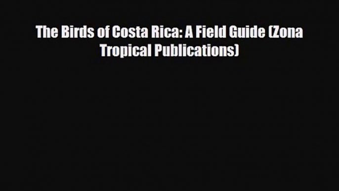 [PDF Download] The Birds of Costa Rica: A Field Guide (Zona Tropical Publications) [Read] Full