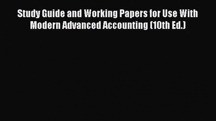 [PDF Download] Study Guide and Working Papers for Use With Modern Advanced Accounting (10th