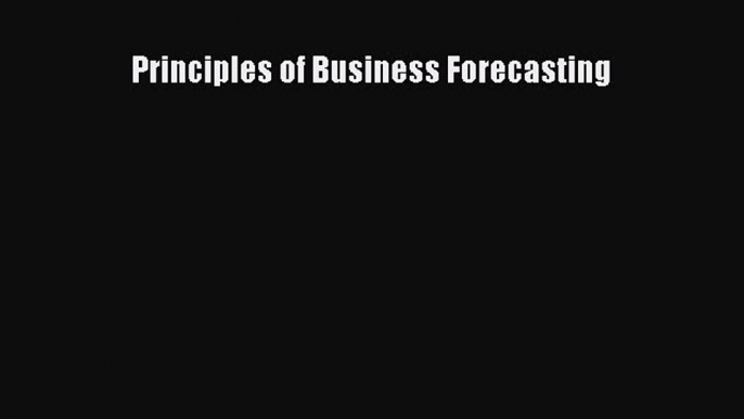 Read Principles of Business Forecasting Ebook Free