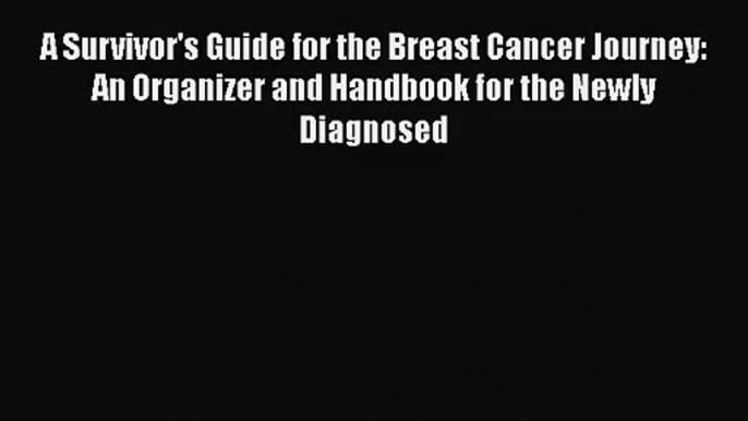 [PDF Download] A Survivor's Guide for the Breast Cancer Journey: An Organizer and Handbook