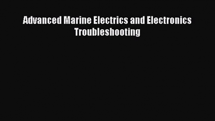 [PDF Download] Advanced Marine Electrics and Electronics Troubleshooting [Download] Full Ebook