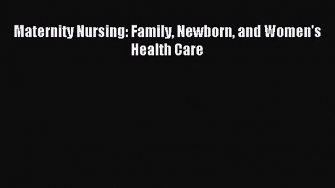 Maternity Nursing: Family Newborn and Women's Health Care [PDF] Online