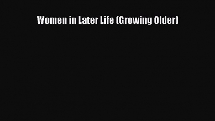 [PDF Download] Women in Later Life (Growing Older) [Download] Online