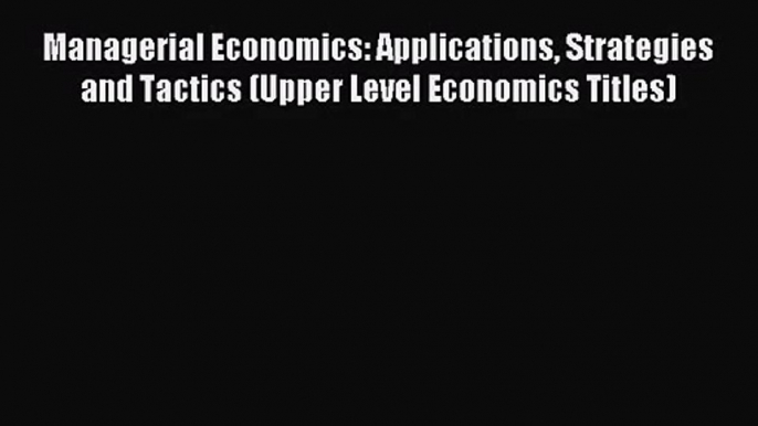 [PDF Download] Managerial Economics: Applications Strategies and Tactics (Upper Level Economics