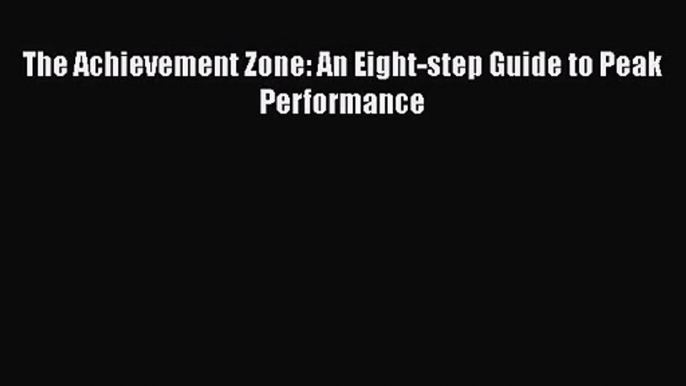 Read The Achievement Zone: An Eight-step Guide to Peak Performance PDF Free