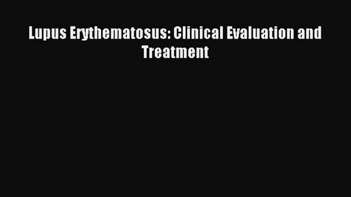 Lupus Erythematosus: Clinical Evaluation and Treatment [Download] Online