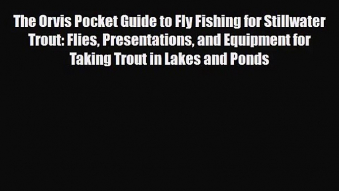 [PDF Download] The Orvis Pocket Guide to Fly Fishing for Stillwater Trout: Flies Presentations