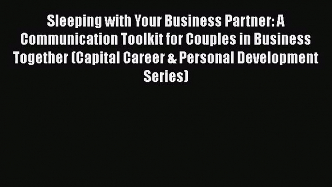 Read Sleeping with Your Business Partner: A Communication Toolkit for Couples in Business Together