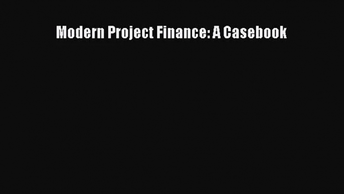 [PDF Download] Modern Project Finance: A Casebook [Download] Online