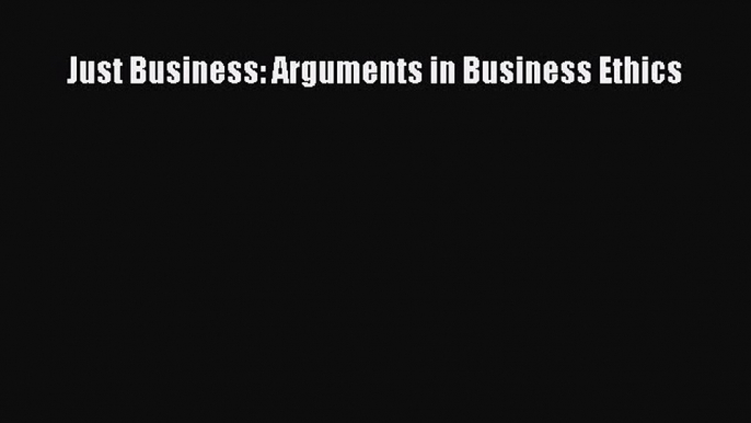 Download Just Business: Arguments in Business Ethics Ebook Online