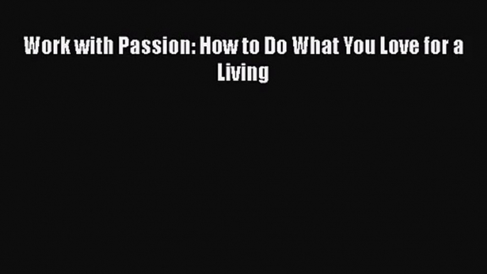 Download Work with Passion: How to Do What You Love for a Living Ebook Free