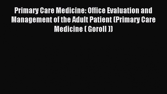 Primary Care Medicine: Office Evaluation and Management of the Adult Patient (Primary Care