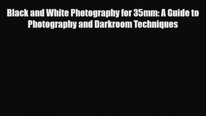 PDF Download Black and White Photography for 35mm: A Guide to Photography and Darkroom Techniques