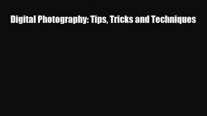 PDF Download Digital Photography: Tips Tricks and Techniques Download Online