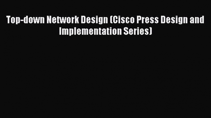 [PDF Download] Top-down Network Design (Cisco Press Design and Implementation Series) [PDF]