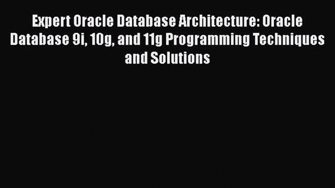 [PDF Download] Expert Oracle Database Architecture: Oracle Database 9i 10g and 11g Programming