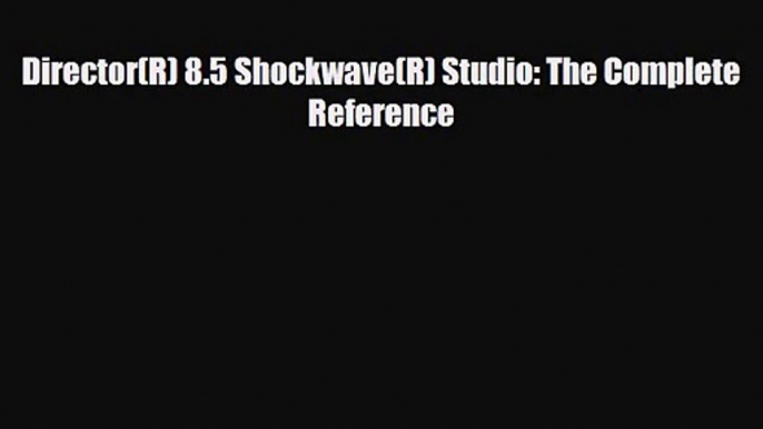 PDF Download Director(R) 8.5 Shockwave(R) Studio: The Complete Reference Download Online