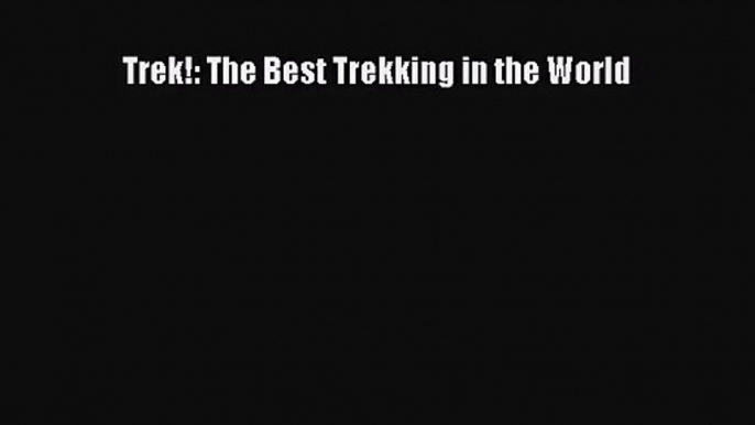 [PDF Download] Trek!: The Best Trekking in the World [Download] Full Ebook