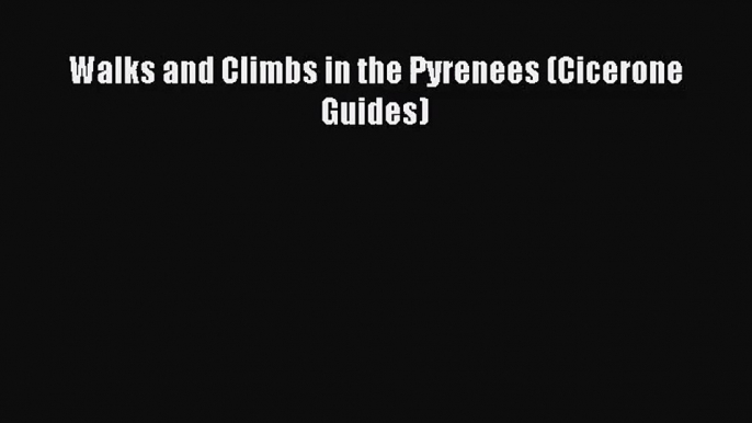 [PDF Download] Walks and Climbs in the Pyrenees (Cicerone Guides) [Download] Online