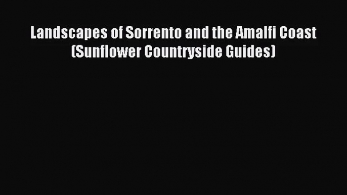 [PDF Download] Landscapes of Sorrento and the Amalfi Coast (Sunflower Countryside Guides) [PDF]