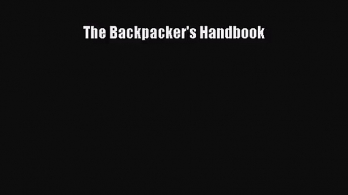 [PDF Download] The Backpacker's Handbook [PDF] Full Ebook