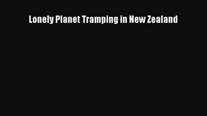 [PDF Download] Lonely Planet Tramping in New Zealand [PDF] Online