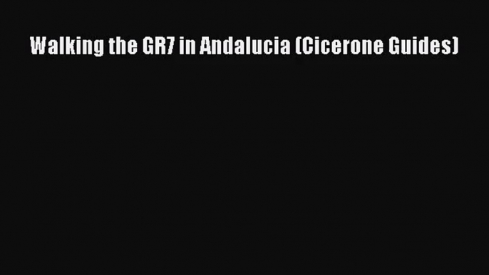 [PDF Download] Walking the GR7 in Andalucia (Cicerone Guides) [Read] Online