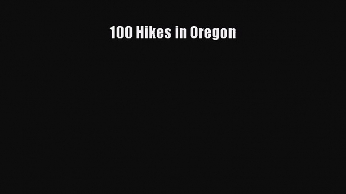 [PDF Download] 100 Hikes in Oregon [PDF] Full Ebook