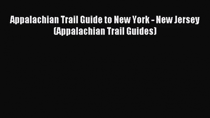 [PDF Download] Appalachian Trail Guide to New York - New Jersey (Appalachian Trail Guides)