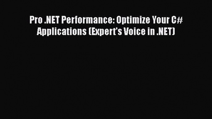 [PDF Download] Pro .NET Performance: Optimize Your C# Applications (Expert's Voice in .NET)