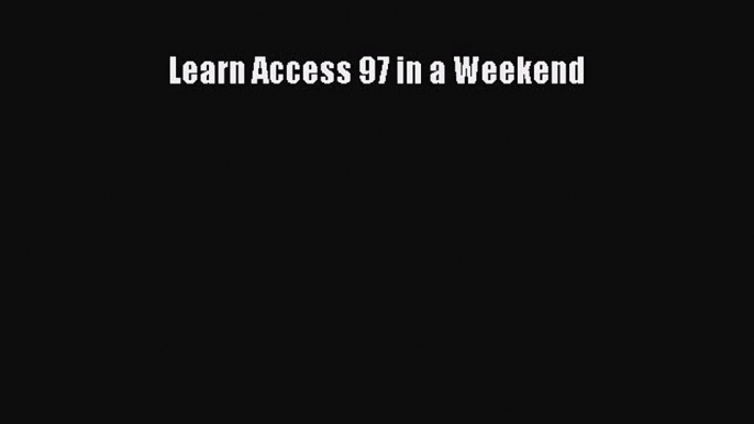 [PDF Download] Learn Access 97 in a Weekend [Download] Full Ebook