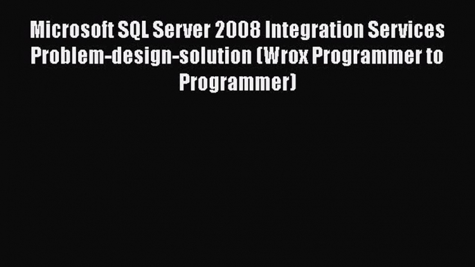 [PDF Download] Microsoft SQL Server 2008 Integration Services Problem-design-solution (Wrox