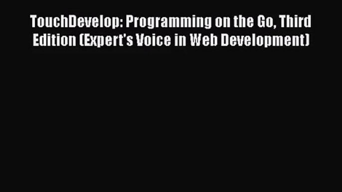 [PDF Download] TouchDevelop: Programming on the Go Third Edition (Expert's Voice in Web Development)