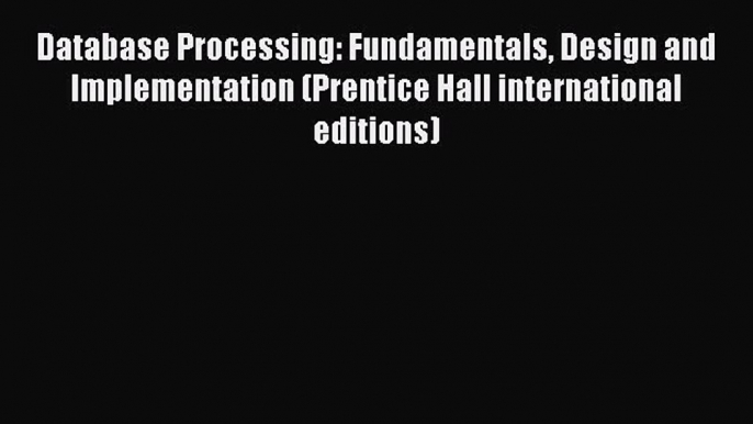 [PDF Download] Database Processing: Fundamentals Design and Implementation (Prentice Hall international