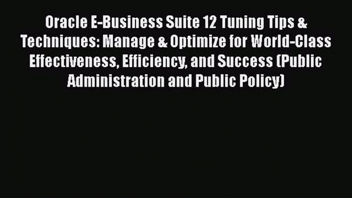 [PDF Download] Oracle E-Business Suite 12 Tuning Tips & Techniques: Manage & Optimize for World-Class