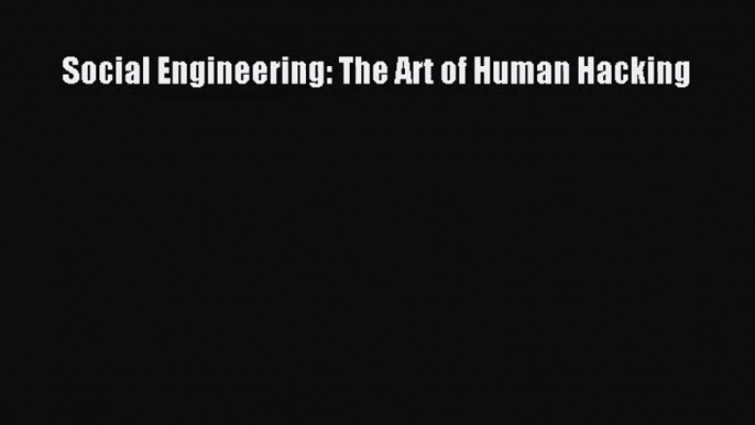 [PDF Download] Social Engineering: The Art of Human Hacking [Download] Online